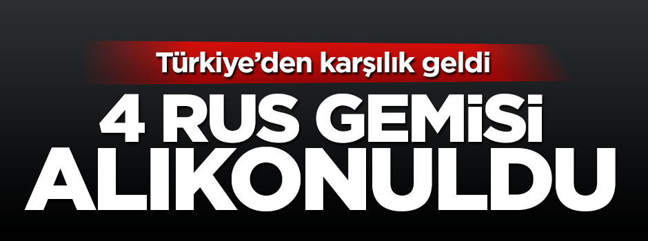 Türkiye 4 Rus gemisini alıkoydu