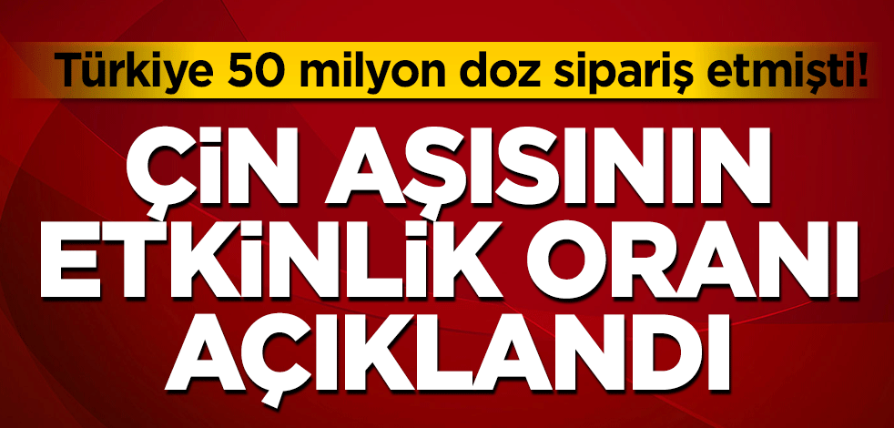 Türkiye 50 milyon doz sipariş etmişti! Çin aşısının etkinlik oranı açıklandı