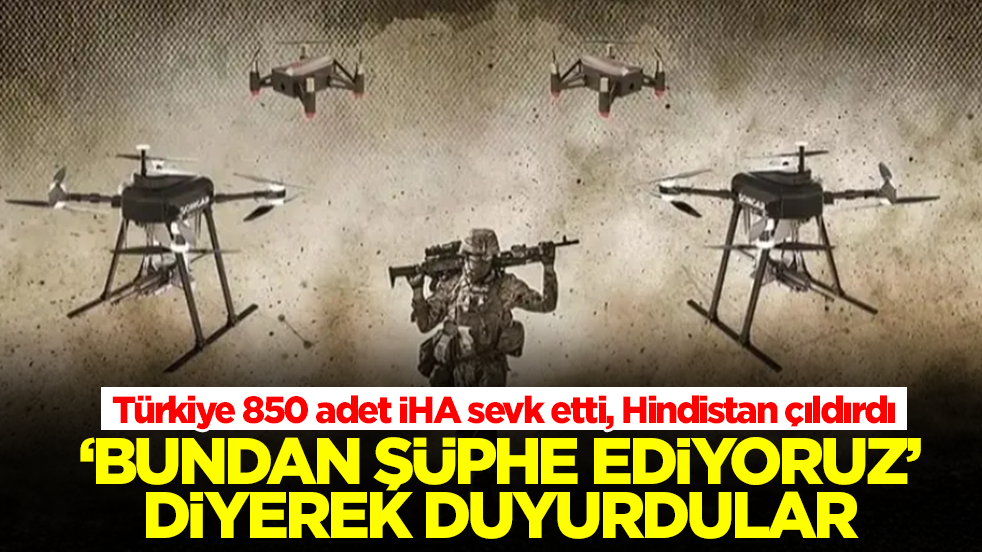 Türkiye 850 adet İHA sevk etti, Hindistan çıldırdı: 'Bundan şüphe ediyoruz' diyerek duyurdular