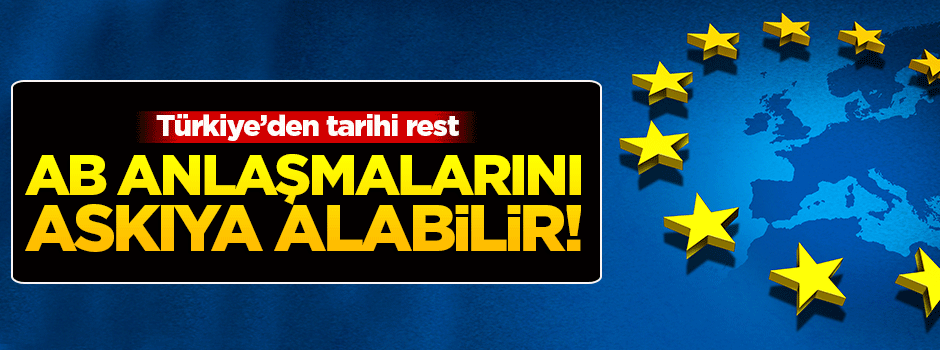 'Türkiye AB anlaşmalarını askıya alabilir'