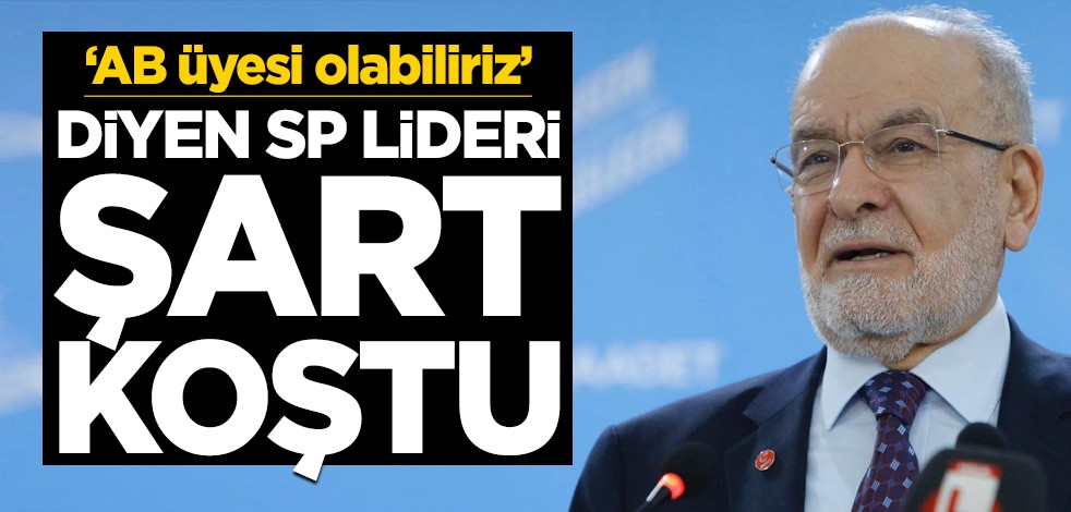 "Türkiye AB üyesi olabilir" diyen Karamollaoğlu şart koştu