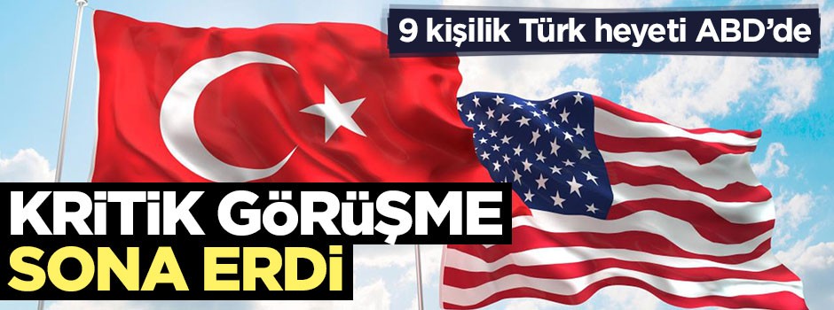 Türkiye-ABD arasındaki kritik görüşme sona erdi