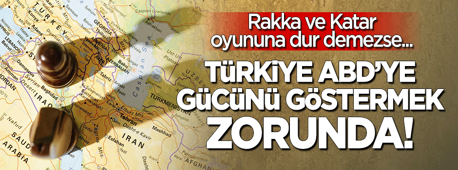 Türkiye ABD'ye gücünü göstermek zorunda!