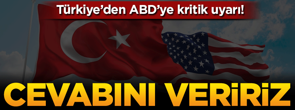 Türkiye ABD'yi açık açık uyardı! Cevabını veririz