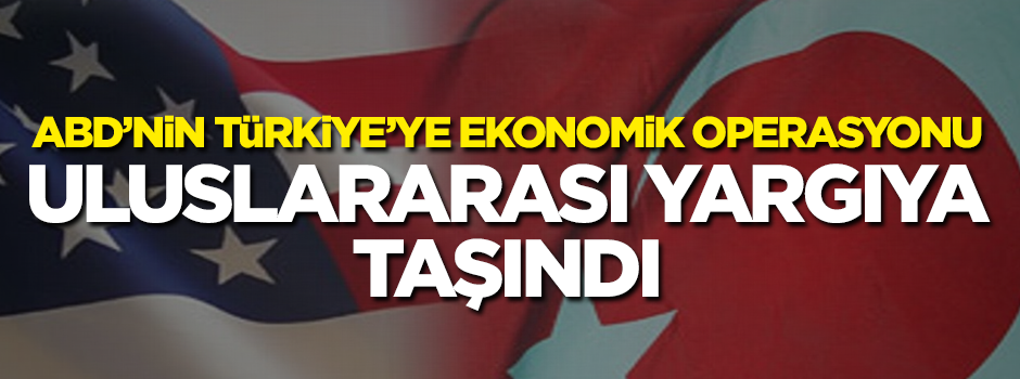 Türkiye, ABD'yi uluslararası yargıya şikayet etti
