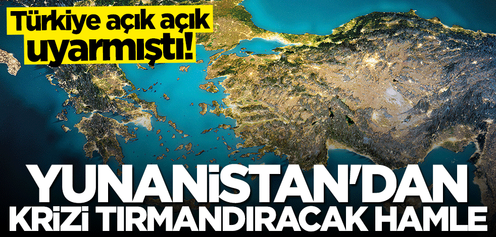 Türkiye açık açık uyarmıştı! Yunanistan'dan krizi tırmandıracak hamle
