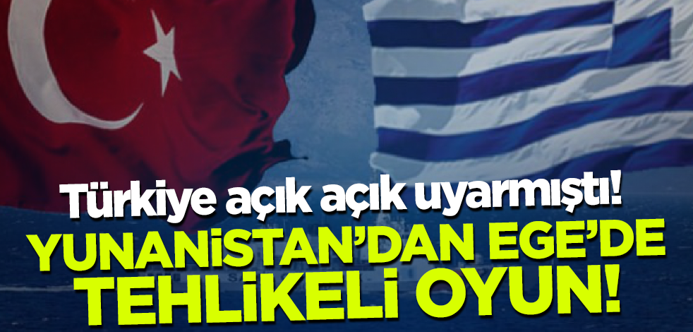 Türkiye açık açık uyarmıştı! Yunanistan'dan tehlikeli oyun