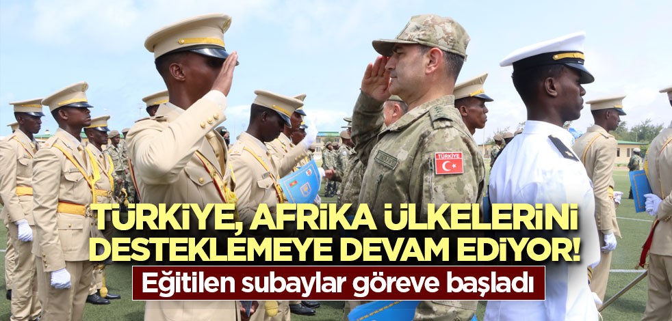 Türkiye, Afrika ülkelerini desteklemeye devam ediyor! Eğitilen subaylar göreve başladı