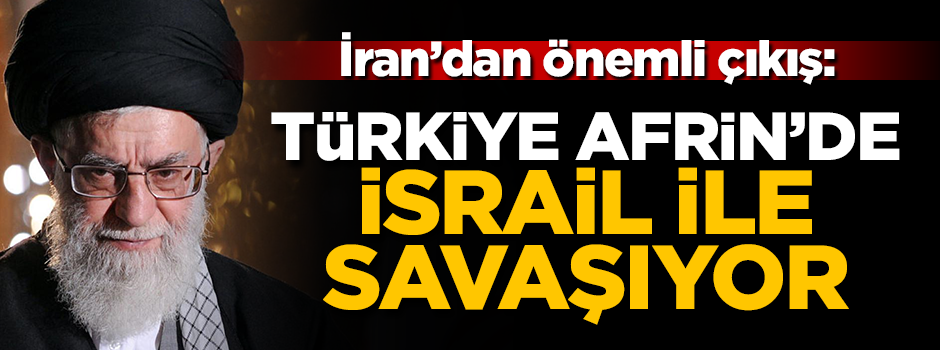 İran'dan flaş çıkış: Türkiye Afrin'de İsrail ile savaşıyor