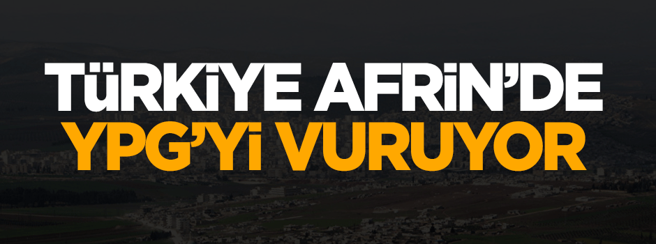 Türkiye Afrin'de YPG'yi vuruyor