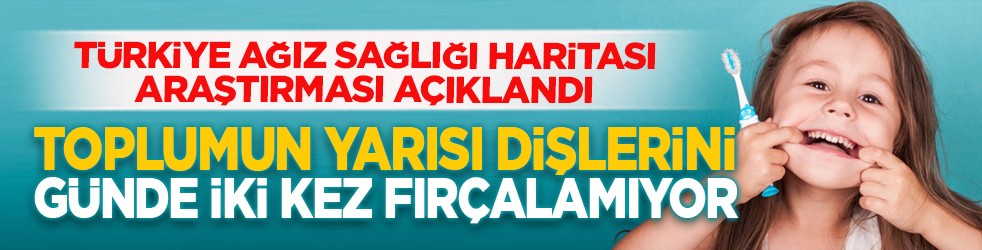 Türkiye Ağız Sağlığı Haritası Araştırması açıklandı: Toplumun yarısı dişlerini günde iki kez fırçalamıyor