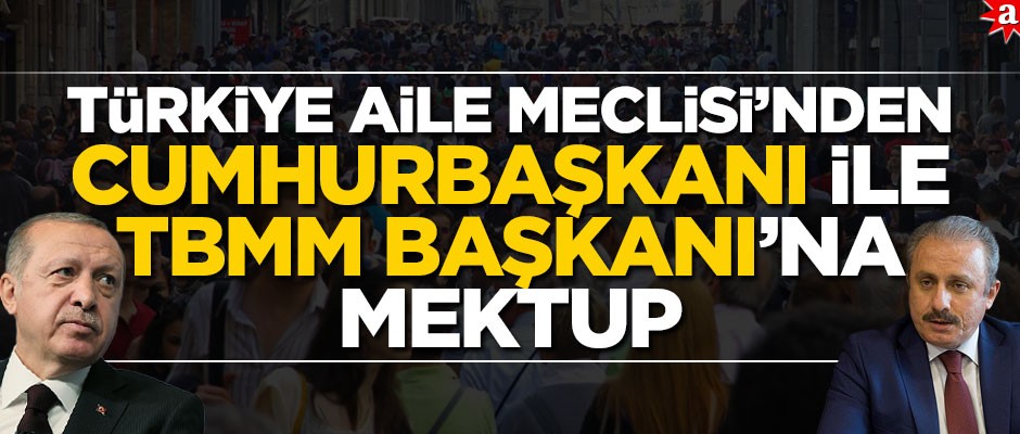 Türkiye Aile Meclisi’nden, Cumhurbaşkanı ile TBMM Başkanı’na mektup: Aileye yapılan saldırı küresel bir savaştır!