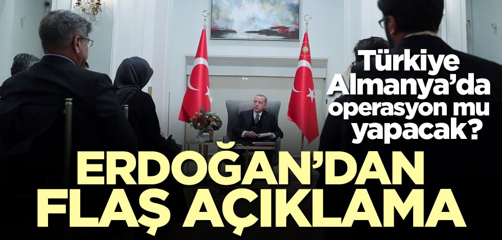 Türkiye Almanya'da operasyon mu yapacak? Erdoğan'dan flaş açıklama