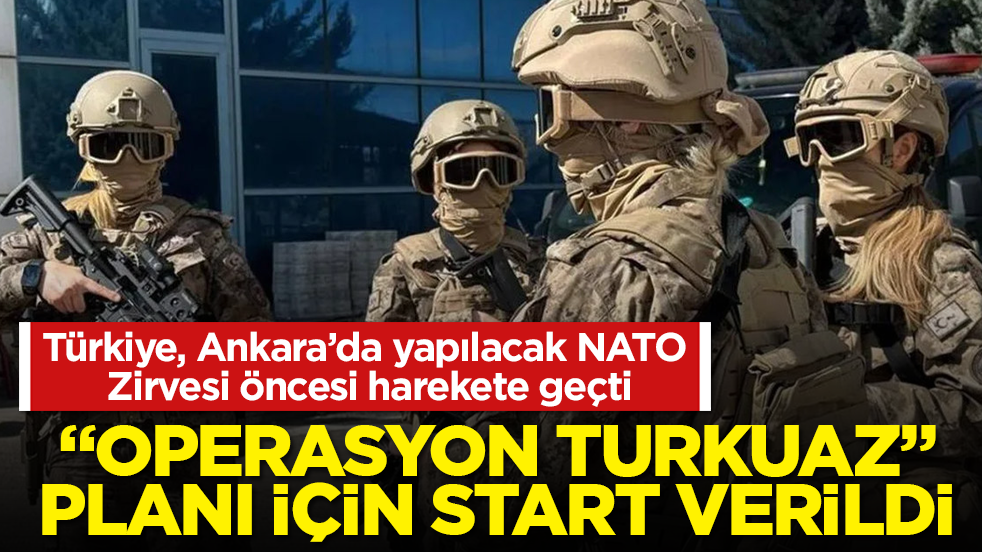 Türkiye, Ankara’da yapılacak NATO Zirvesi öncesi harekete geçti! “Operasyon Turkuaz” planı için start verildi