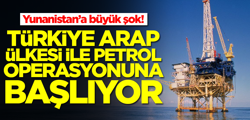 Türkiye Arap ülkesi ile petrol operasyonuna başlıyor! Yunanistan'a şok