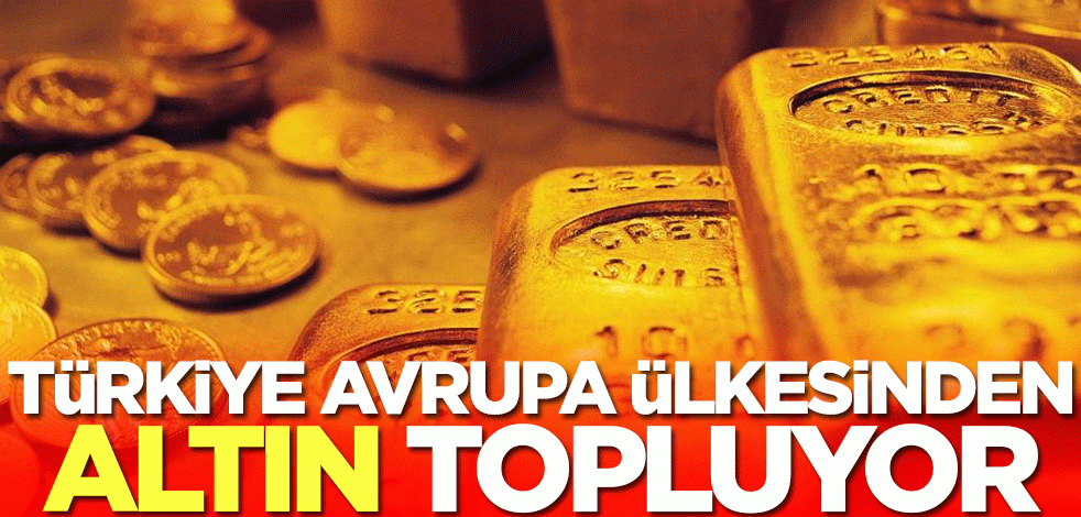 Türkiye Avrupa ülkesinden altın topluyor! Flaş gelişme