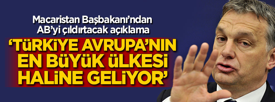 'Türkiye Avrupa’nın en büyük ülkesi haline geliyor'