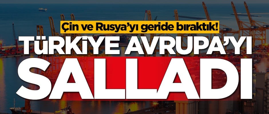 Türkiye Avrupa'yı salladı! Çin ve Rusya'yı geride bıraktık