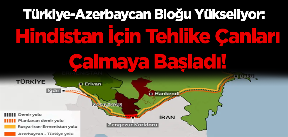 Türkiye-Azerbaycan Bloğu Yükseliyor: Hindistan İçin Tehlike Çanları Çalmaya Başladı!