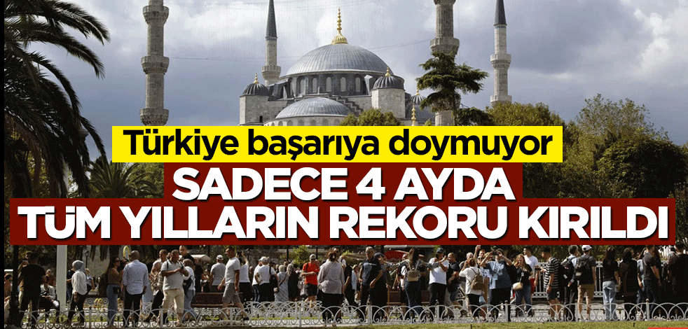 Türkiye başarıya doymuyor! Sadece 4 ayda tüm yılların rekorunu kırdı