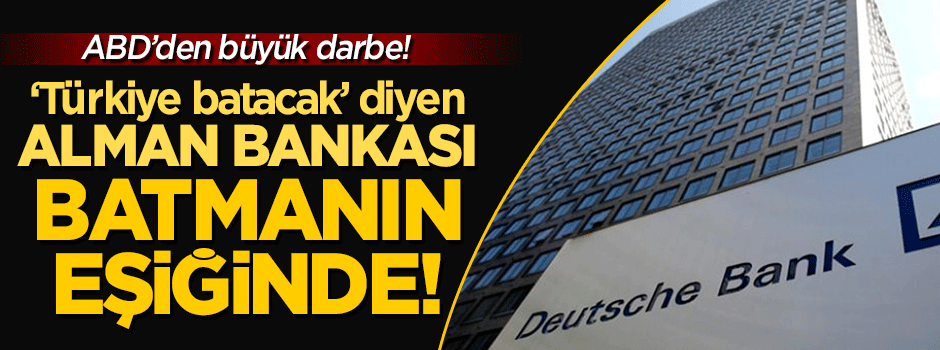 'Türkiye batacak' diyen Deutsche Bank batmanın eşiğinde!