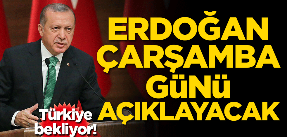 Türkiye bekliyor! Erdoğan çarşamba günü açıklayacak