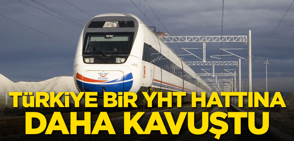 Türkiye bir YHT hattına daha kavuştu!