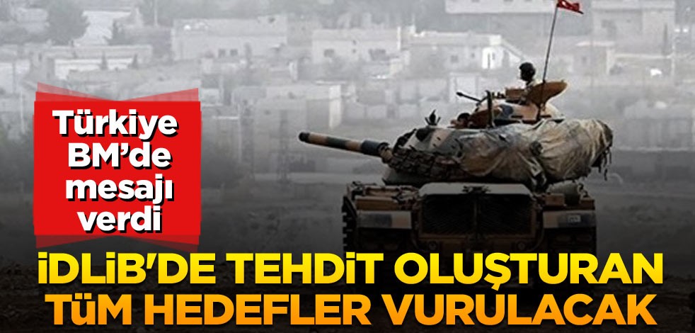 Türkiye BM’de çok net mesaj verdi: İdlib'de tehdit oluşturan tüm hedefler vurulacak