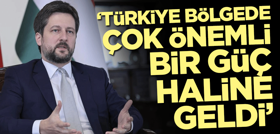 'Türkiye bölgede çok önemli bir aktör haline geldi'