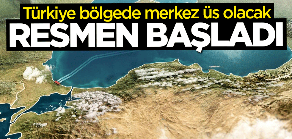 Türkiye bölgede merkez üs olacak! Bugün itibariyle başladı
