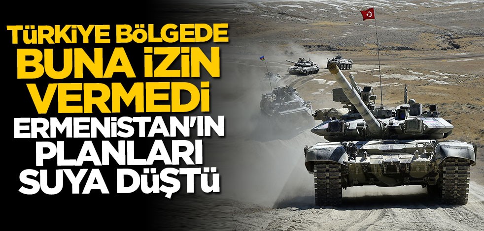Türkiye bölgede oldubittiye izin vermedi... Ermenistan'ın planları suya düştü