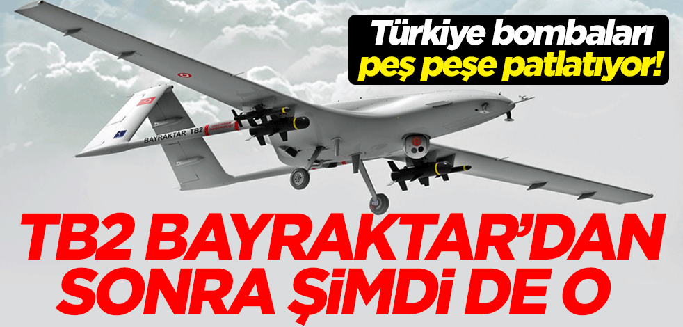 Türkiye bombaları peş peşe patlatıyor! TB2 Bayraktar'dan sonra şimdi de o