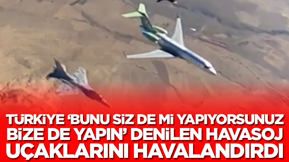 Türkiye 'Bunu siz de mi yapıyorsunuz? Bize de yapın' denilen HAVA SOJ uçaklarını havalandırdı