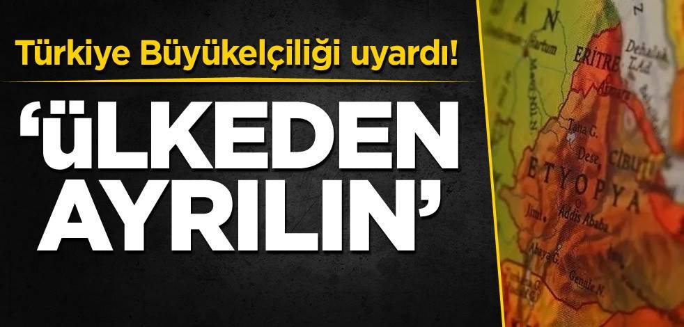 Türkiye Büyükelçiliği uyardı! 'Ülkeden ayrılın'