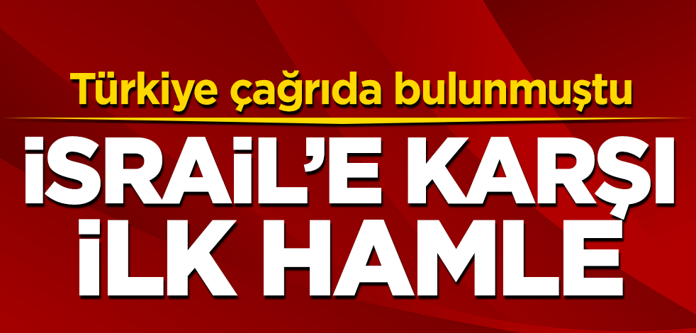 Türkiye çağrıda bulunmuştu! İsrail'e karşı ilk hamle
