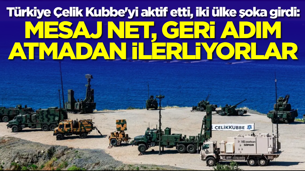 Türkiye Çelik Kubbe'yi aktif etti, iki ülke şoka girdi: Mesaj net, geri adım atmadan ilerliyorlar