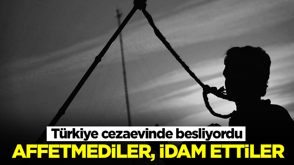 Türkiye cezaevinde besliyordu: Affetmediler, anında idam ettiler