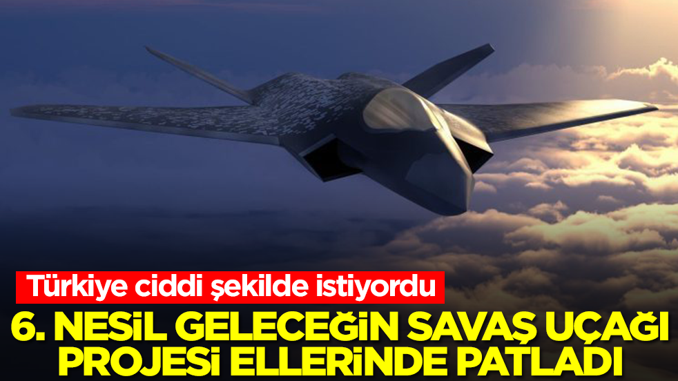 Türkiye ciddi şekilde istiyordu: 6. nesil geleceğin savaş uçağı projesi ellerinde patladı