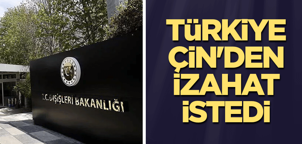 Türkiye Çin'den izahat istedi