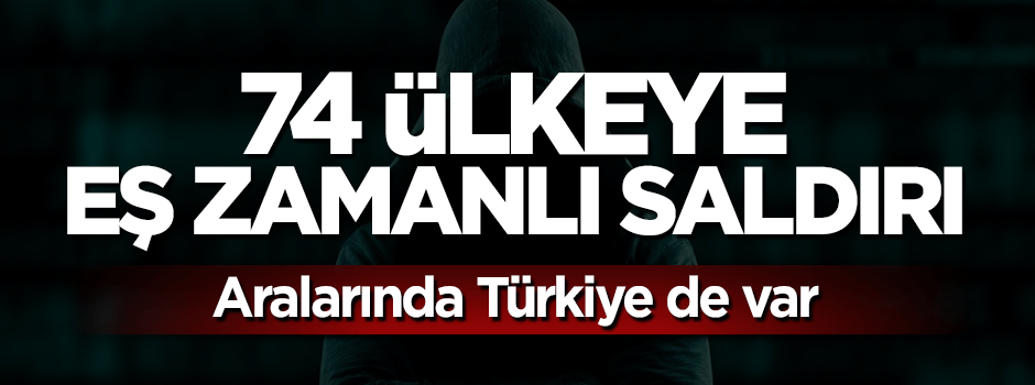 74 ülkeye eş zamanlı siber saldırı! Aralarında Türkiye de var
