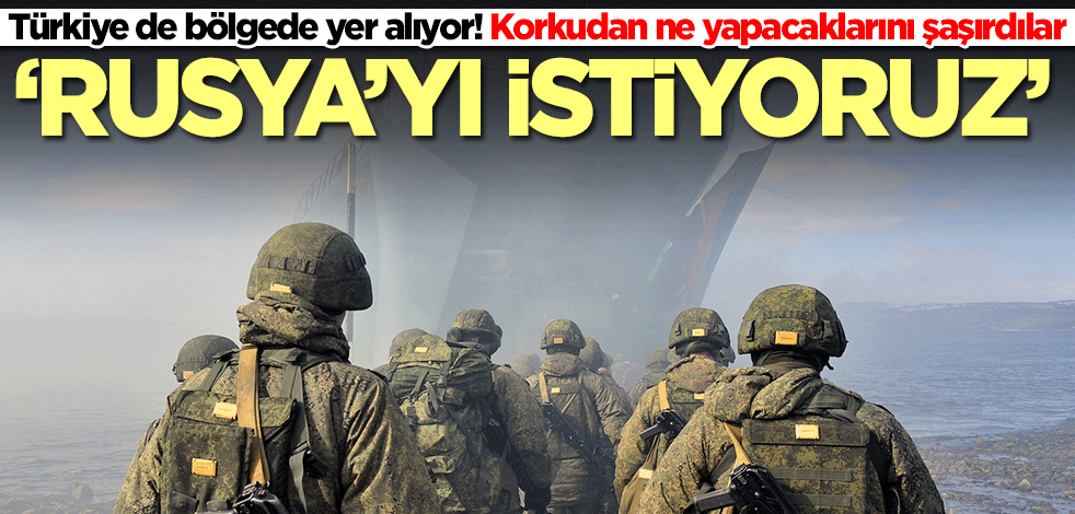 Türkiye de bölgede yer alıyor! Korkudan ne yapacaklarını şaşırdılar: Rusya'yı istiyoruz