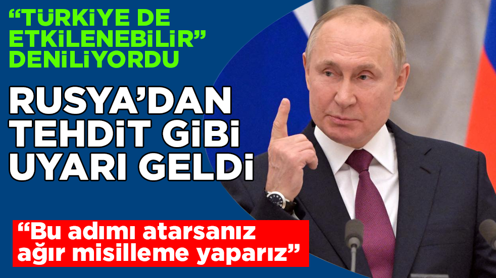 “Türkiye de etkilenebilir” deniliyordu! Rusya’dan tehdit gibi uyarı geldi: “Bu adımı atarsanız ağır misilleme yaparız”