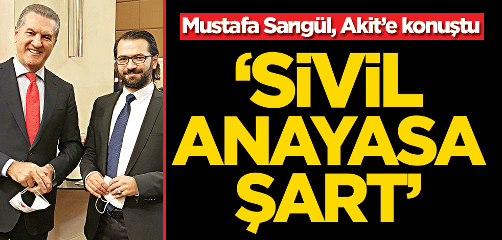 Türkiye Değişim Partisi Lideri Mustafa Sarıgül, Akit’e konuştu: Sivil anayasa şart