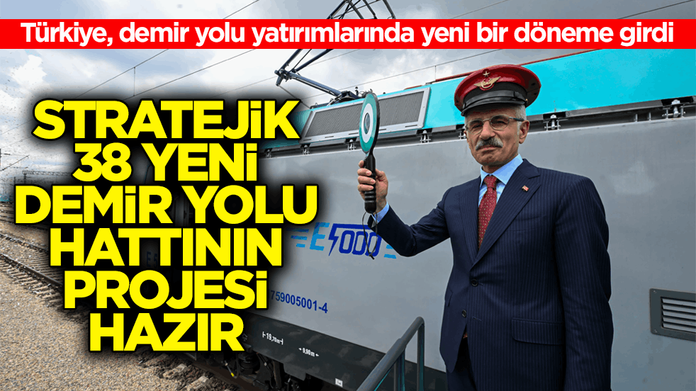 Türkiye, demir yolu yatırımlarında yeni bir döneme girdi! Stratejik 38 yeni demir yolu hattının projesi hazır