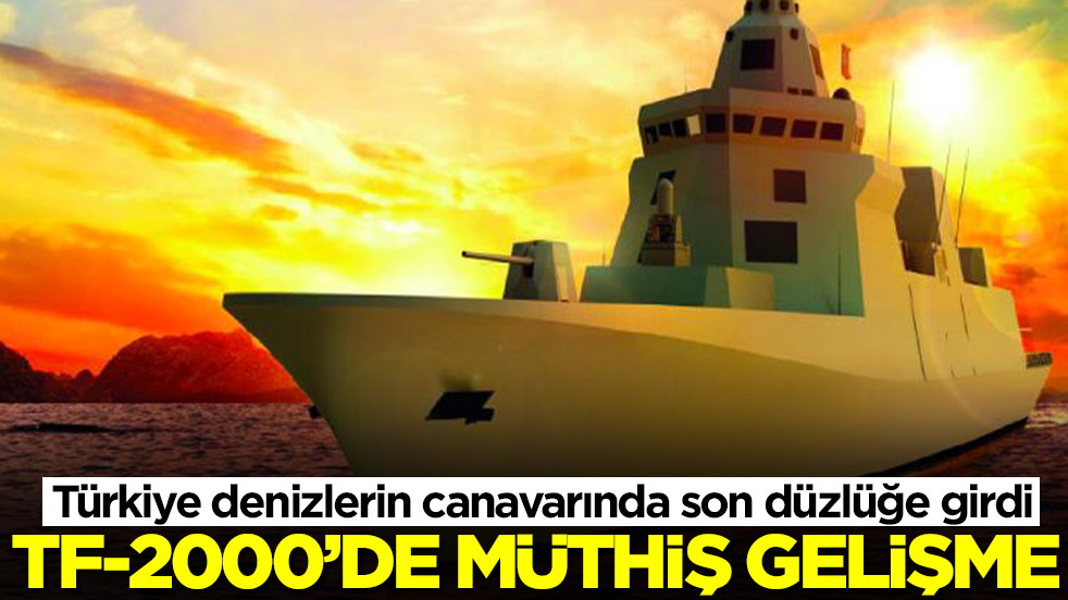 Türkiye denizlerin canavarında son düzlüğe girdi: TF-2000'de müthiş gelişme