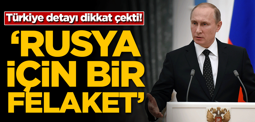 Türkiye detayı dikkat çekti! 'Rusya için bir felaket'