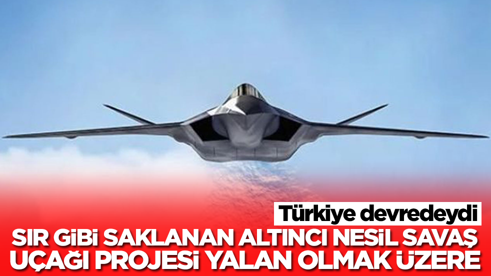 Türkiye devredeydi: Sır gibi saklanan 6. nesil savaş uçağı projesi yalan olmak üzere