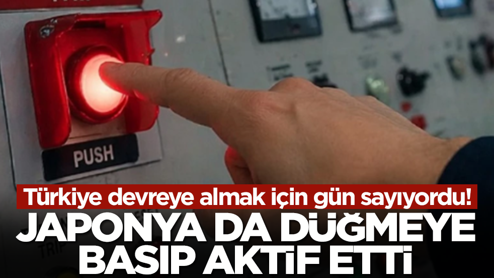 Türkiye devreye almak için gün sayıyordu! Ve Japonya da düğmeye basıp aktif etti