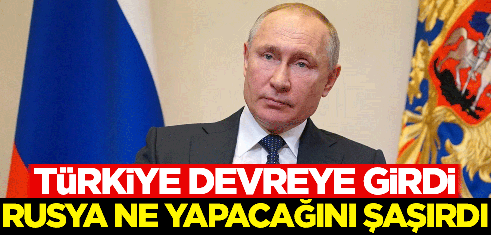 Türkiye devreye girdi, Rusya ne yapacağını şaşırdı