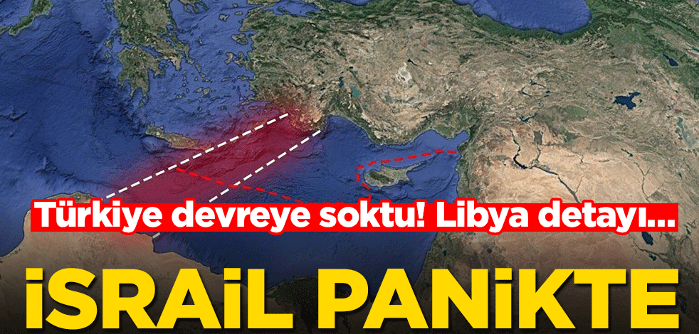 Türkiye devreye soktu! Libya detayı… İsrail panikte